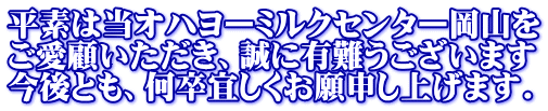 平素は当オハヨーミルクセンター岡山を ご愛顧いただき、誠に有難うございます 今後とも、何卒宜しくお願申し上げます.