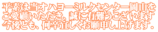 平素は当オハヨーミルクセンター岡山を ご愛顧いただき、誠に有難うございます 今後とも、何卒宜しくお願申し上げます.