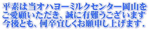 平素は当オハヨーミルクセンター岡山を ご愛顧いただき、誠に有難うございます 今後とも、何卒宜しくお願申し上げます.